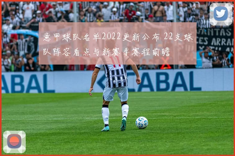 意甲球队名单2022更新公布 22支球队阵容看点与新赛季赛程前瞻