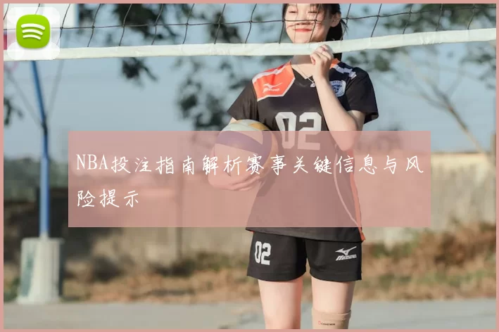 NBA投注指南解析赛事关键信息与风险提示