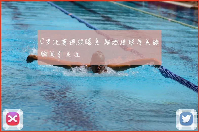 C罗比赛视频曝光 超燃进球与关键瞬间引关注