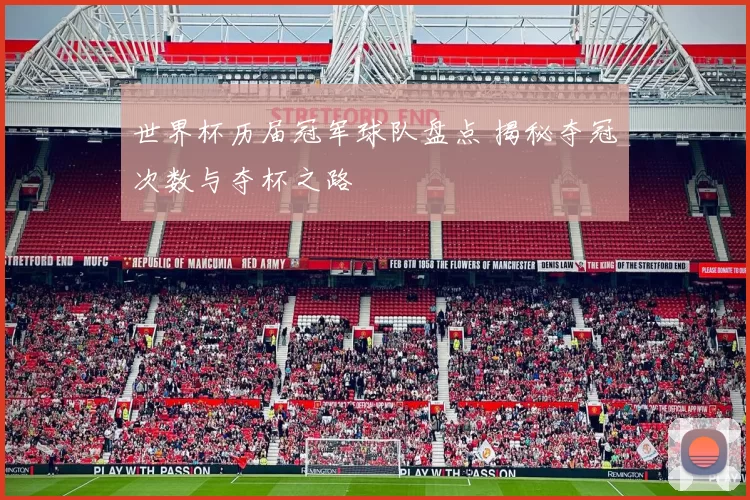 世界杯历届冠军球队盘点 揭秘夺冠次数与夺杯之路
