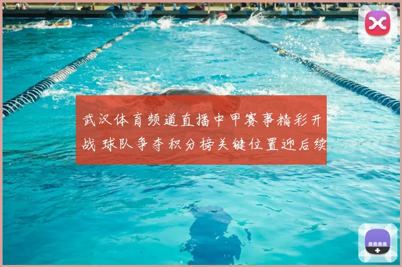武汉体育频道直播中甲赛事精彩开战 球队争夺积分榜关键位置迎后续看点