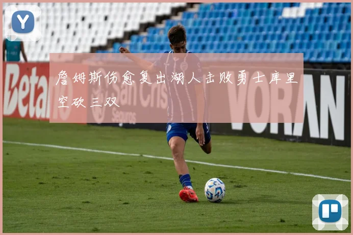 詹姆斯伤愈复出湖人击败勇士库里空砍三双