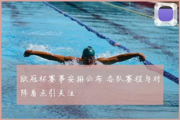 欧冠杯赛事安排公布 各队赛程与对阵看点引关注